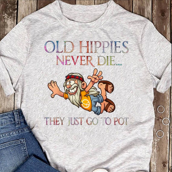 Old Hippies Never Die They Just Go to Pot Old Man Hippie T-shirt