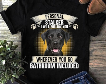 Black Labrador T-Shirt: Personal Stalker Lab Mom Gift