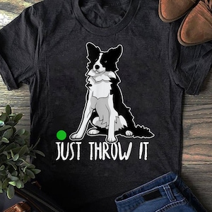 Just Throw it Funny Border Collie Dog Lover T-Shirt - Gift for Dog Lovers - Funny Dog - Border Collie Mom -  Christmas Gift Women