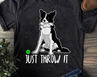 Funny Border Collie T-Shirt: &quot;Just Throw It&quot; Dog Lover Gift