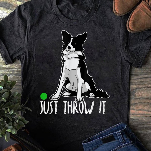 Just Throw it Funny Border Collie Dog Lover T-Shirt - Gift for Dog Lovers - Funny Dog - Border Collie Mom -  Christmas Gift Women