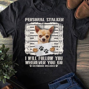 Personal Stalker Chihuahua Dog Arrested Jail Photo Funny T-Shirt - Gift for Dog Lovers - Funny Dog - Chihuahua Lovers - Mother's Day
