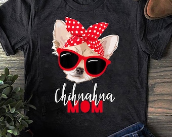 Funny Chihuahua Mom T-Shirt: Sunglasses Dog Lover Tee