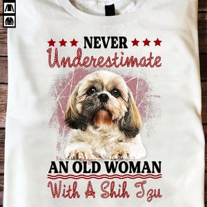 Never Underestimate Old Woman With A Shih Tzu Shih Tzu T Shirt - Funny Shih Tzu Shirt, Women Men, Dog Lover Gift, Funny Dog Shirt