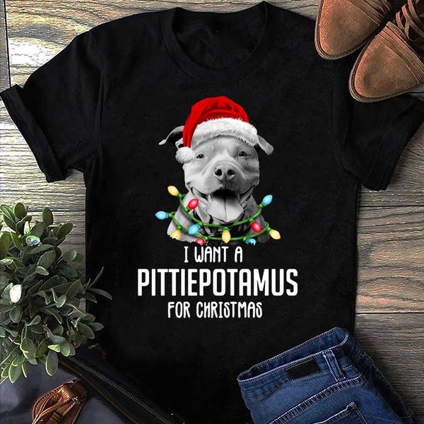 I Want A Pittiepotamus For Christmas Funny Pitbull Lovers Pitbull T Shirt, Pitbull Mom, Pitbull Dad, Pitbull T Shirt