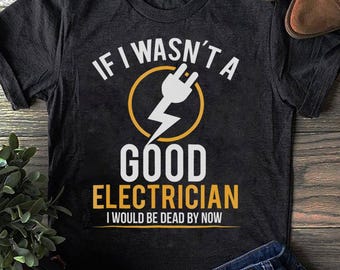 Good Electrician T-Shirt: Funny Electrical Worker Gift
