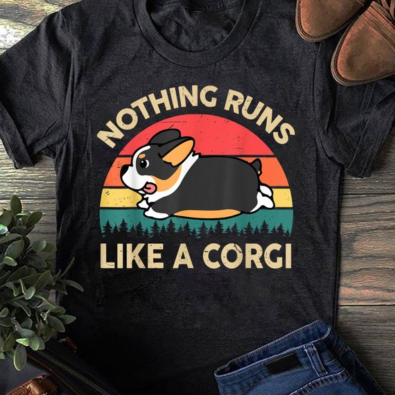 Funny Corgi T-Shirt - Nothing Runs Like A Corgi Funny Corgi T-Shirt - Nothing Runs Like A Corgi