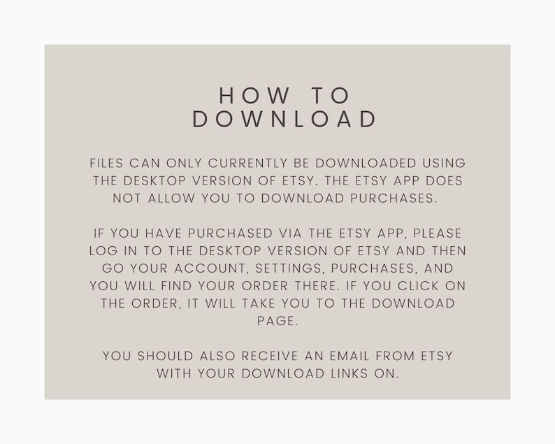 May include: Text on a beige background explaining how to download digital files purchased on Etsy. The text states that files can only be downloaded using the desktop version of Etsy, and the Etsy app does not allow downloads. It also explains how to find your order and download files if you purchased via the Etsy app. The text also states that you should receive an email from Etsy with download links.