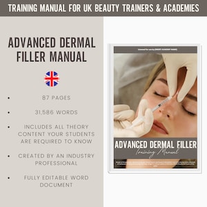 May include: A training manual for UK beauty trainers and academies titled "Advanced Dermal Filler Manual". The manual includes 87 pages and 31,586 words. It covers all theory content students need to know and is created by an industry professional. The manual is fully editable and comes in a Word document format.