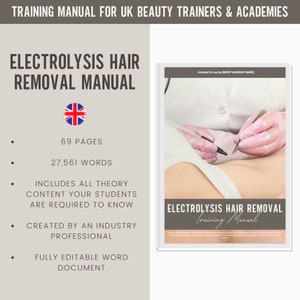 May include: A training manual for UK beauty trainers and academies on electrolysis hair removal. The manual is 69 pages long and includes 27,561 words. It covers all theory content students need to know and is created by an industry professional. The manual is fully editable and comes in a Word document format.