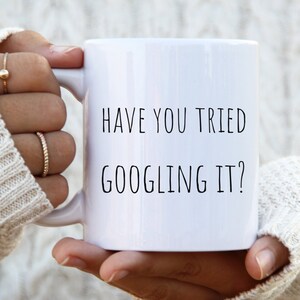 May include: White ceramic mug with black text that reads "Have you tried Googling it?"