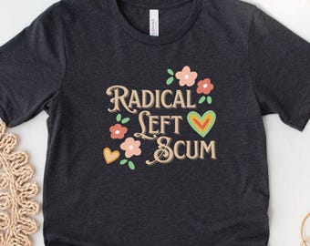 Radical Left Scum Shirt, Progressive Liberal Tee, Political Activism Shirt, Anti Trump Shirt, Fuck Trump, Anti Maga, Fdt, Democracy Tshirt