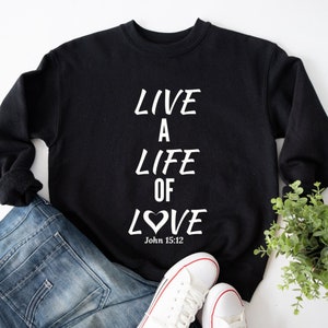 Live a Life of Love Sweatshirt- Christian Clothing, Gift for Friend, Religious Sweatshirt, God Sweatshirt, Christian Gift, Unisex