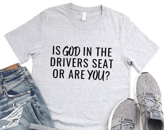 Is God is the Drivers Seat Shirt - Unisex, Christian Clothing, Gift for Friend, Religious Shirt, God Tshirt, God First Tshirt, Jesus Shirt