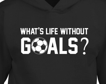 What's Life Without Goals Soccer Boys Girls Kids Hoodie