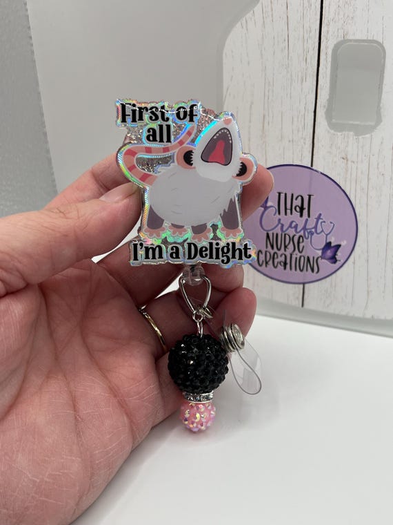 First Of All Im A Delight Badge Reel, opossum, possum, custom, Glitter Nurse accessories, interchangeable nurse/teacher Gifts
