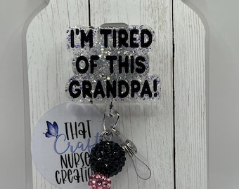 I'm Tired of this Grandpa Badge Reel, Funny, glitter Nurse accessories, interchangeable nurse/teacher gift