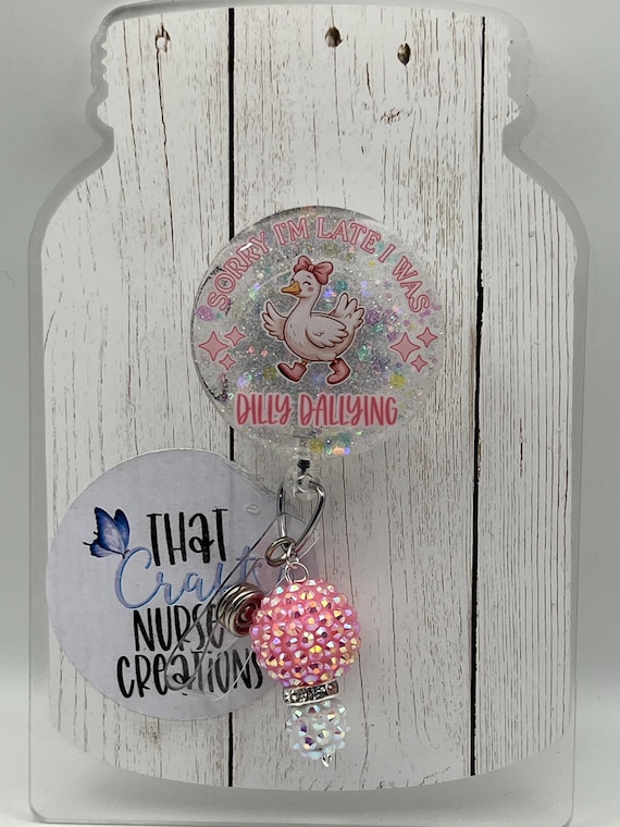 Sorry Im late, I was Dilly Dallying Badge Reel, custom, silly goose, Funny, glitter nurse accessories, interchangeable nurse/teacher gifts