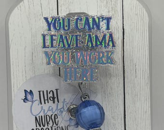 You can’t leave AMA you work here Badge Reel, funny/sarcastic, Glitter Nurse accessories, interchangeable nurse/teacher gift