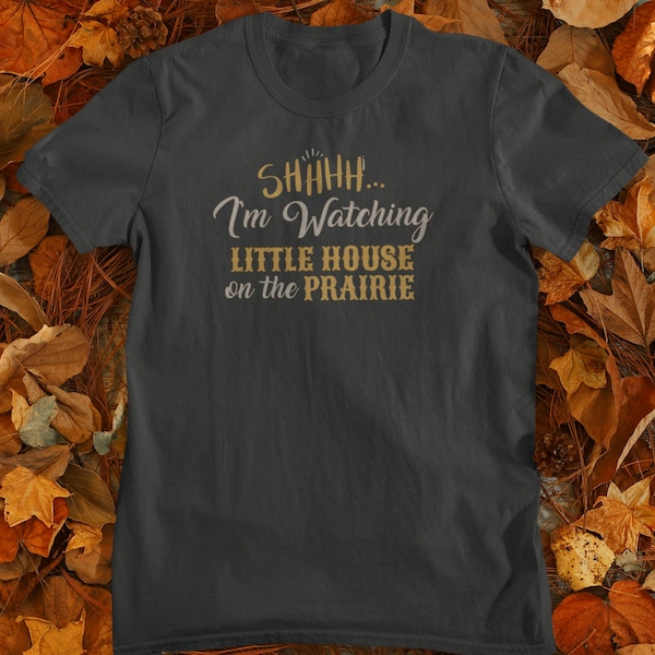 Shh I'm Watching Little House on the Prairie, T-shirt
