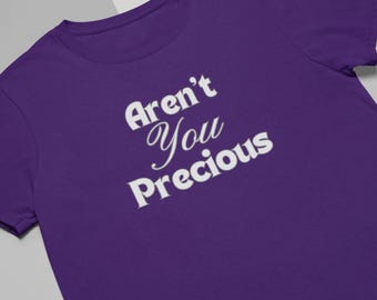 Aren't You Precious, T-shirt