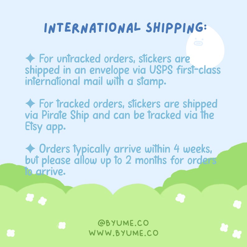 Pu&ograve; includere: Informazioni sulla spedizione internazionale per gli adesivi. Gli ordini non tracciati vengono spediti tramite USPS di prima classe con un francobollo. Gli ordini tracciati vengono spediti tramite Pirate Ship e possono essere tracciati tramite l'app Etsy. Gli ordini arrivano generalmente entro 4 settimane, ma si prega di consentire fino a 2 mesi per la consegna. @BYUME.CO WWW.BYUME.CO