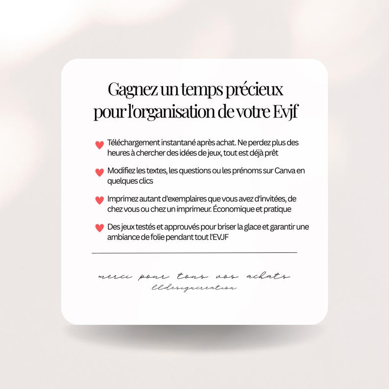 May include: A white square card with French text in a stylish font. The text includes phrases like "Gagnez un temps pr&eacute;cieux" and bullet points describing instant downloads, customization, and printing options for EVJF events. The card also includes a thank you message.