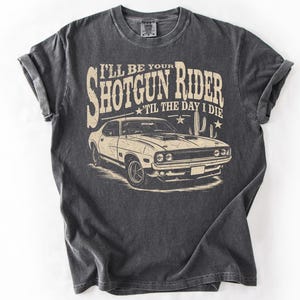 I'll Be Your Shotgun Rider Till the Day I Die T-Shirt – Country Music Tee, Western Cowboy Shirt, Soft & Comfortable Unisex Tee