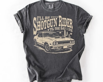 I'll Be Your Shotgun Rider Till the Day I Die T-Shirt – Country Music Tee, Western Cowboy Shirt, Soft & Comfortable Unisex Tee