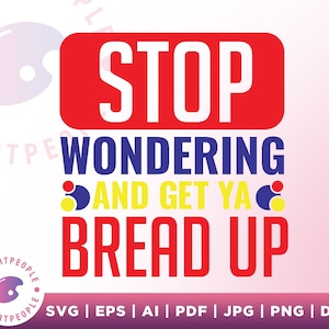 May include: Red, yellow, and blue graphic with the text "STOP WONDERING AND GET YA BREAD UP".