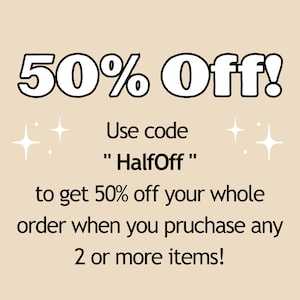 May include: A graphic with white text on a light brown background. The text reads "50% Off!" Use code "HalfOff" to get 50% off your whole order when you purchase any 2 or more items!