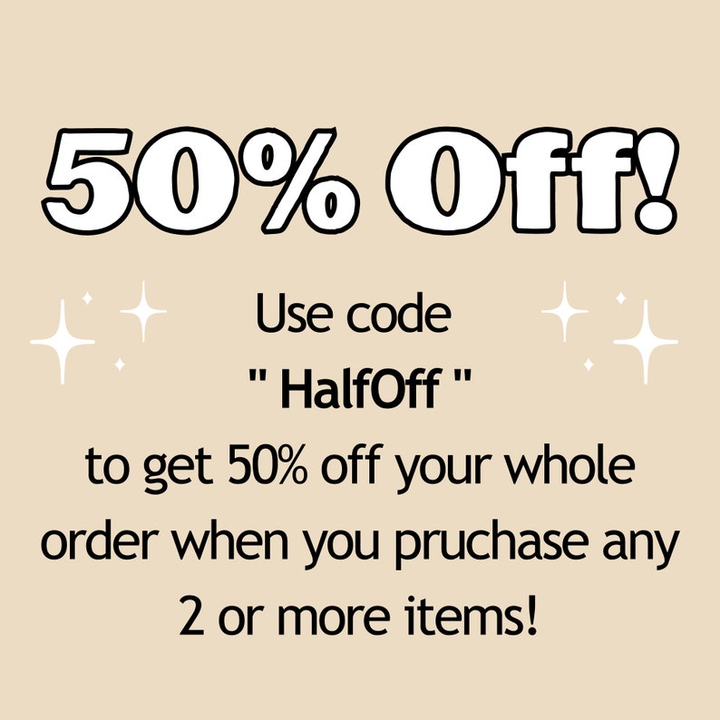 May include: A graphic with white text on a light brown background. The text reads "50% Off!" Use code "HalfOff" to get 50% off your whole order when you purchase any 2 or more items!
