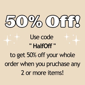 May include: A graphic with white text on a light brown background. The text reads "50% Off!" Use code "HalfOff" to get 50% off your whole order when you purchase any 2 or more items!"