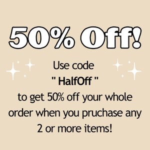 May include: A graphic with white text on a light brown background. The text reads "50% Off!" Use code "HalfOff" to get 50% off your whole order when you purchase any 2 or more items!"