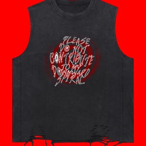 May include: A black sleeveless shirt with a distressed hem and a graphic print on the chest. The print features a red circular background with white text that reads: PLEASE DO NOT CONTRIBUTE TO MY DOWNWARD SPIRAL in a stylized, jagged font.
