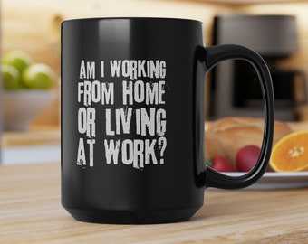 Am I working from home or living at work funny work from home Black 15 oz mug wfh office mugs
