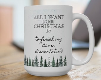 Finish my dissertation - funny grad school Ceramic Mug 15oz - gift for PhD ABD grad students - All I want for christmas