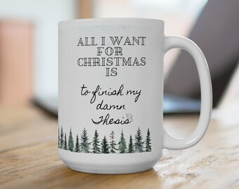 Finish my thesis - funny grad school Mug 15oz - all I want for christmas is to finish my thesis - gifts for grad students - abd phd masters