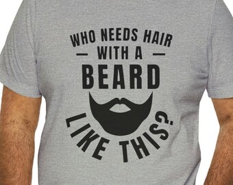 Who Needs Hair with a Beard like this - Funny Dad Shirt - Dad's With Beards - Father's Day Gift - Unisex Jersey Short Sleeve Tee