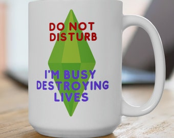The Sims Do Not Disturb I'm Busy Destroying Lives Funny Mug 15oz Large capacity coffee mug Funny gift for gaming fans, gamers, The Sims game