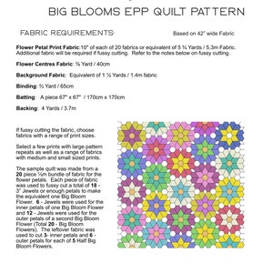 May include: A quilt pattern for a Big Blooms EPP quilt. The pattern uses 20 different fabrics in a variety of colours and prints. The pattern includes instructions for fussy cutting the fabric and making the quilt.