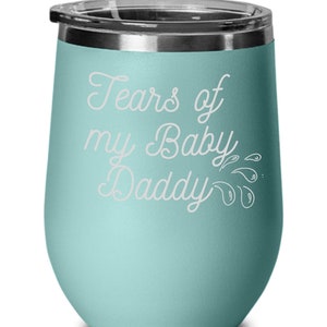 Wine tumbler keeps beverage cool longer, funny message tears of my baby daddy - several colors occasion. message stay lit, 2 different co...