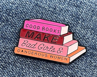 Good Books Make Bad Girls & Dangerous Women Enamel Pin, Bag Brooch, Best Gift for Friends, Lapel Badge, Lovers of Reading, Feminist