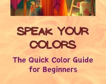 Speak Your Colors: The Quick Color Guide for Beginners