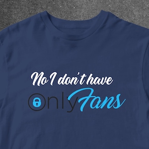 No I don&#39;t have OnlyFans t-shirt