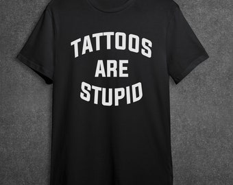 Tattoos are Stupid T-Shirt