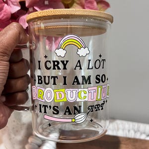 I Cry A Lot But I Am So Productive Glass Mug | 17oz Glass Mug with Lid and Straw | Swiftea Glass Mug | Iced Coffee Glass | It&#39;s an Art Cup