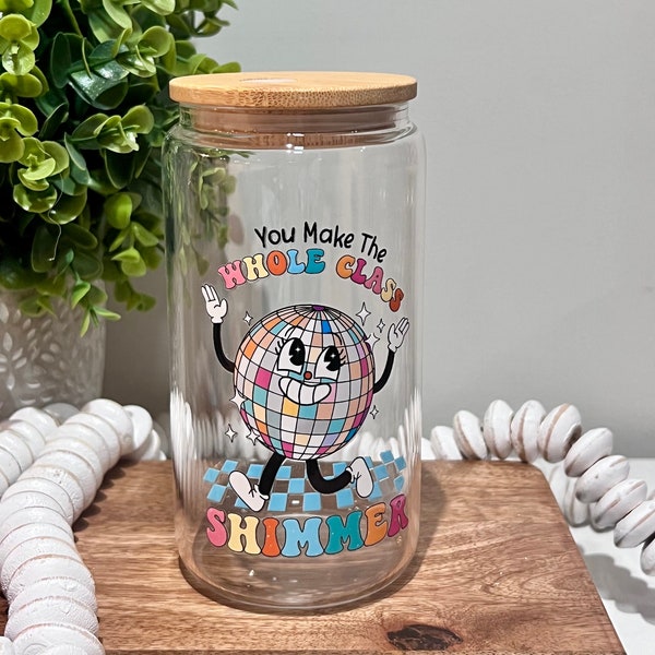 Teacher Gift | You Make The Whole Class Shimmer | Teacher Gift Idea | In My Teacher Era | Teacher Tumbler | Iced Coffee Cup | Glass Can Cup