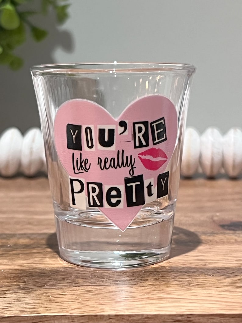 You're Like Really Pretty Cute Shot Glasses Party Favor Shot Glasses