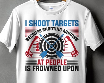 Archery Svg Png, I Shoot Targets Because Shooting Arrows At People is Frowned Upon Svg Png, Funny Archer Cricut Svg Png Sublimation Design